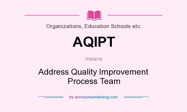 What does AQIPT mean? It stands for Address Quality Improvement Process Team