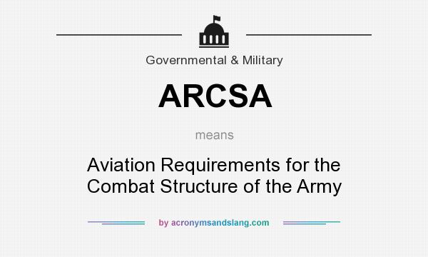 What does ARCSA mean? It stands for Aviation Requirements for the Combat Structure of the Army