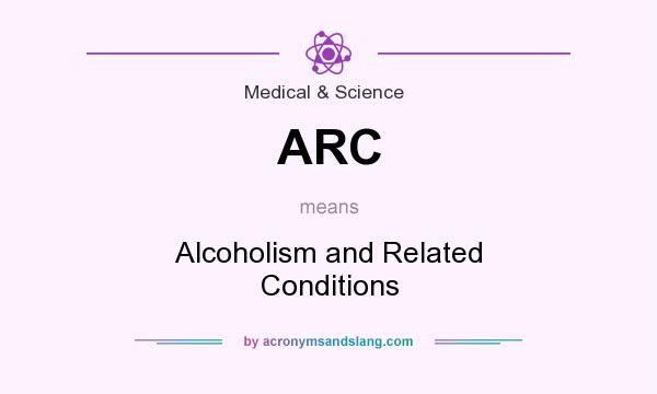 What does ARC mean? It stands for Alcoholism and Related Conditions