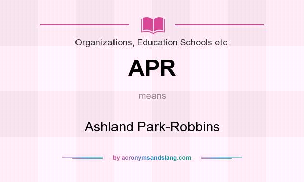 What does APR mean? It stands for Ashland Park-Robbins