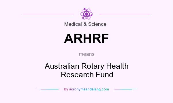 What does ARHRF mean? It stands for Australian Rotary Health Research Fund