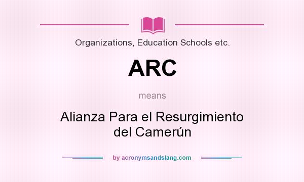 What does ARC mean? It stands for Alianza Para el Resurgimiento del Camerún