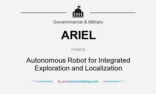 What does ARIEL mean? It stands for Autonomous Robot for Integrated Exploration and Localization