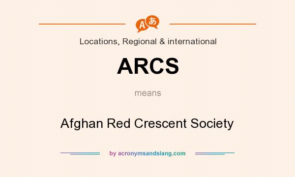 What does ARCS mean? It stands for Afghan Red Crescent Society