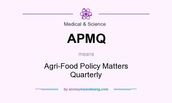 What does APMQ mean? It stands for Agri-Food Policy Matters Quarterly