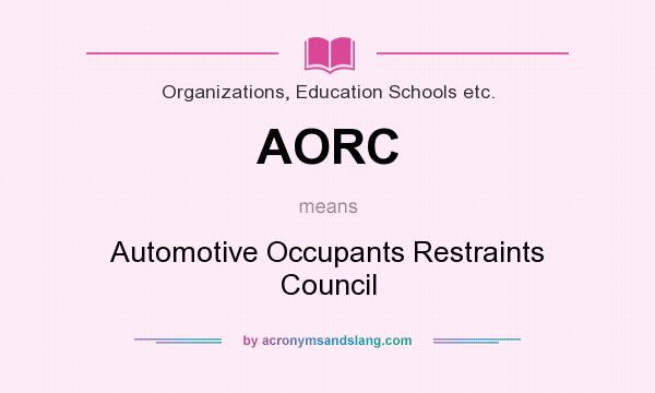What does AORC mean? It stands for Automotive Occupants Restraints Council