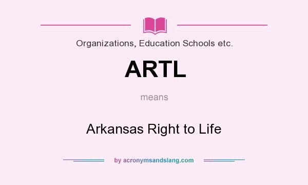 What does ARTL mean? It stands for Arkansas Right to Life