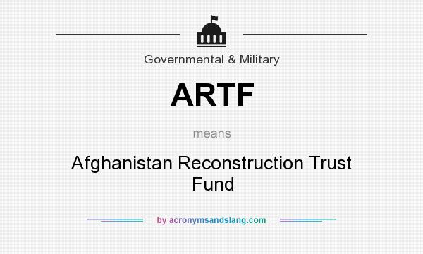 What does ARTF mean? It stands for Afghanistan Reconstruction Trust Fund
