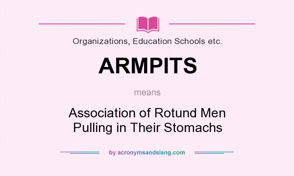 What does ARMPITS mean? It stands for Association of Rotund Men Pulling in Their Stomachs