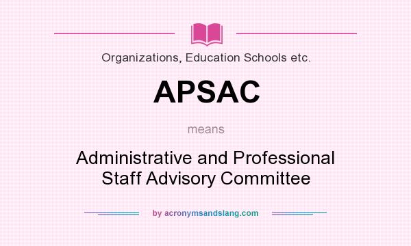 What does APSAC mean? It stands for Administrative and Professional Staff Advisory Committee