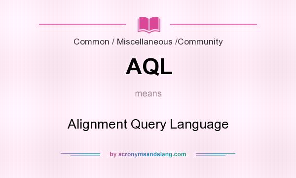What does AQL mean? It stands for Alignment Query Language