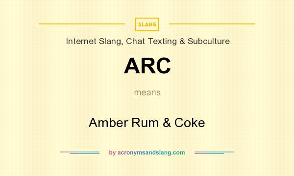 What does ARC mean? It stands for Amber Rum & Coke