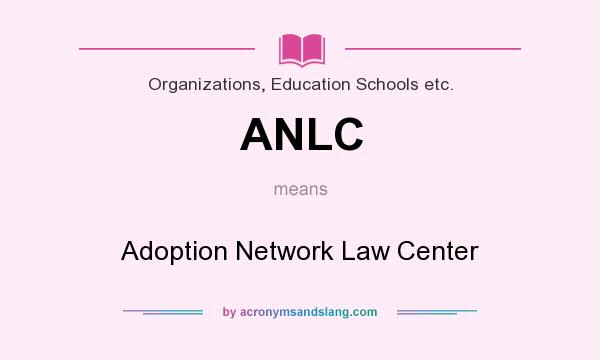 What does ANLC mean? It stands for Adoption Network Law Center