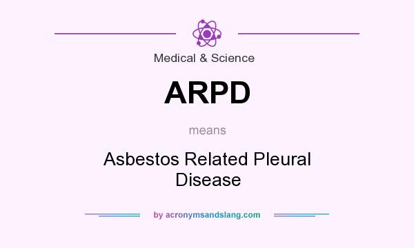 What does ARPD mean? It stands for Asbestos Related Pleural Disease