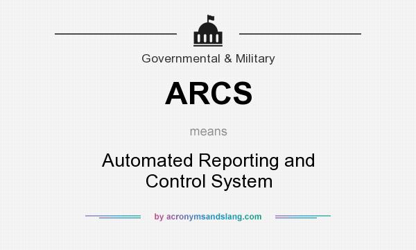 What does ARCS mean? It stands for Automated Reporting and Control System