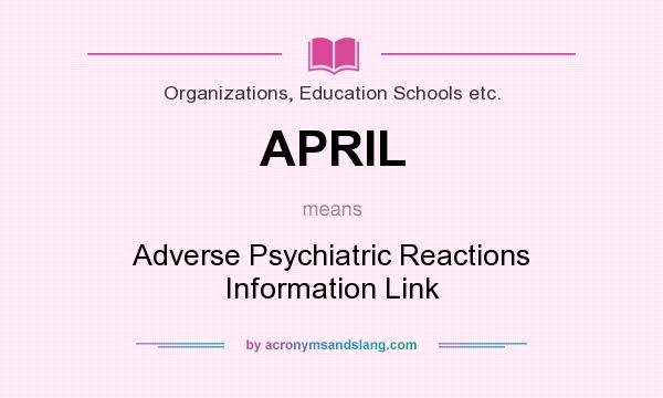 What does APRIL mean? It stands for Adverse Psychiatric Reactions Information Link