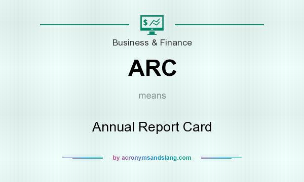 What does ARC mean? It stands for Annual Report Card