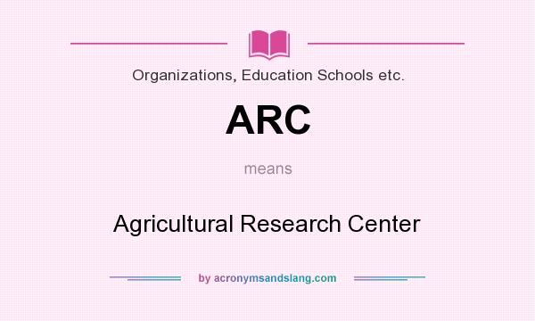 What does ARC mean? It stands for Agricultural Research Center