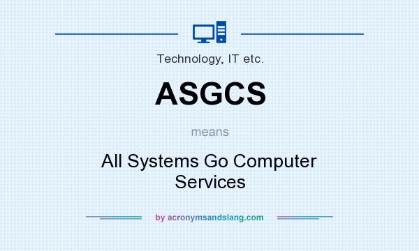 What does ASGCS mean? It stands for All Systems Go Computer Services