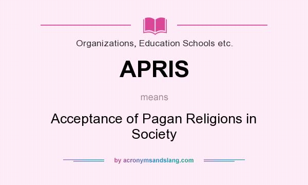What does APRIS mean? It stands for Acceptance of Pagan Religions in Society