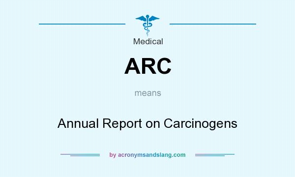 What does ARC mean? It stands for Annual Report on Carcinogens