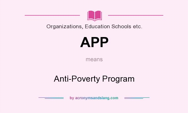 What does APP mean? It stands for Anti-Poverty Program