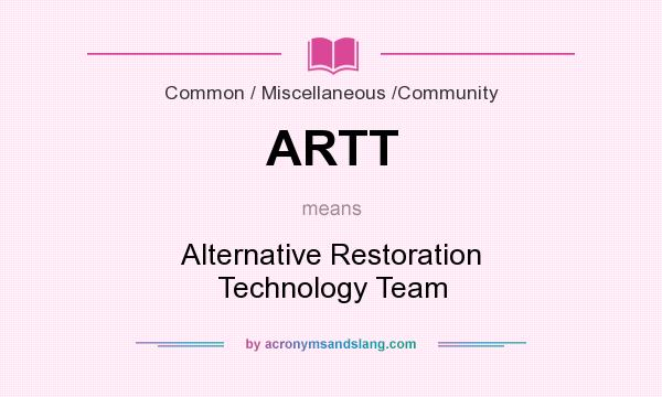 What does ARTT mean? It stands for Alternative Restoration Technology Team