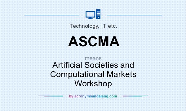 What does ASCMA mean? It stands for Artificial Societies and Computational Markets Workshop