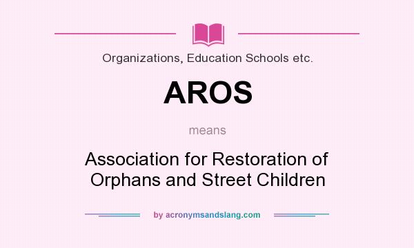 What does AROS mean? It stands for Association for Restoration of Orphans and Street Children
