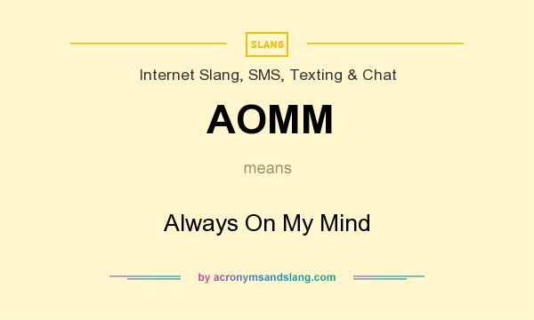 What does AOMM mean? It stands for Always On My Mind