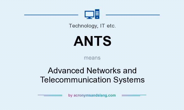 What does ANTS mean? It stands for Advanced Networks and Telecommunication Systems