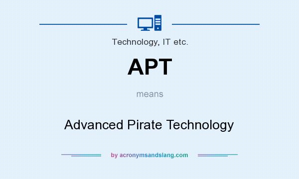 What does APT mean? It stands for Advanced Pirate Technology