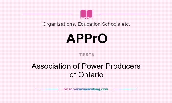 What does APPrO mean? It stands for Association of Power Producers of Ontario