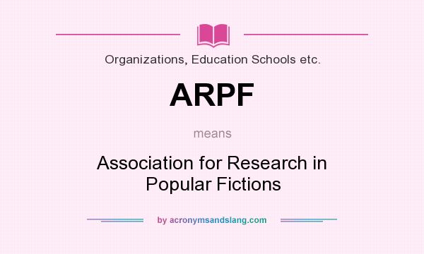 What does ARPF mean? It stands for Association for Research in Popular Fictions