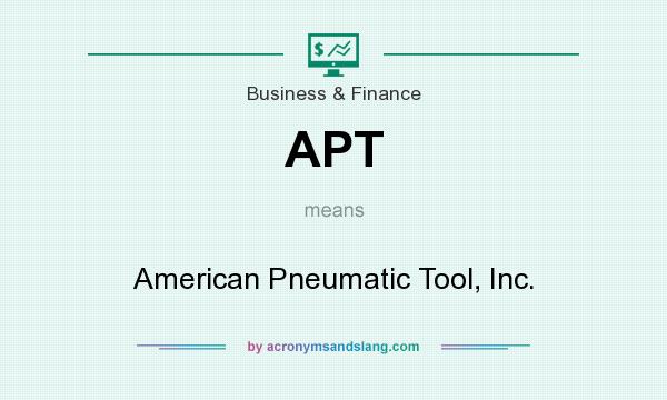 What does APT mean? It stands for American Pneumatic Tool, Inc.