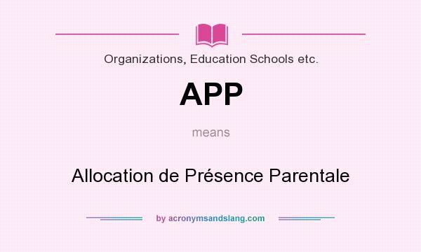 What does APP mean? It stands for Allocation de Présence Parentale
