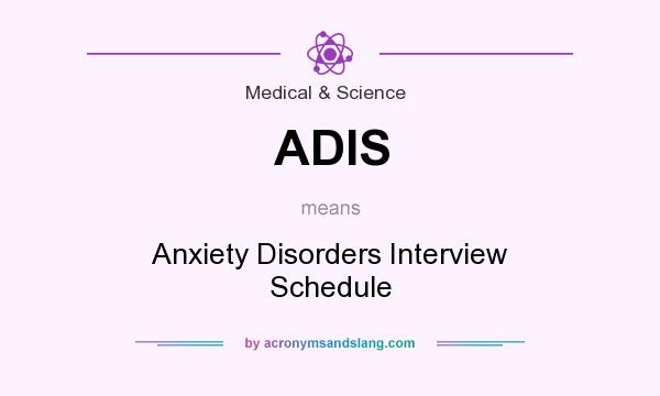 What does ADIS mean? It stands for Anxiety Disorders Interview Schedule