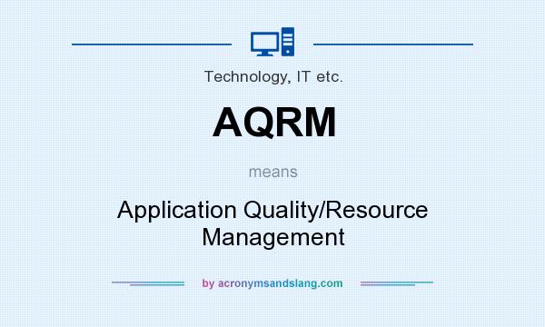 What does AQRM mean? It stands for Application Quality/Resource Management