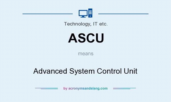 What does ASCU mean? It stands for Advanced System Control Unit