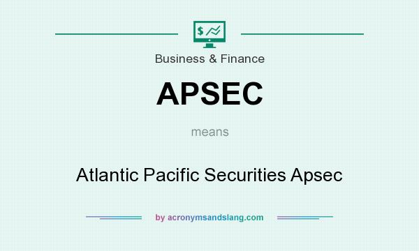 What does APSEC mean? It stands for Atlantic Pacific Securities Apsec