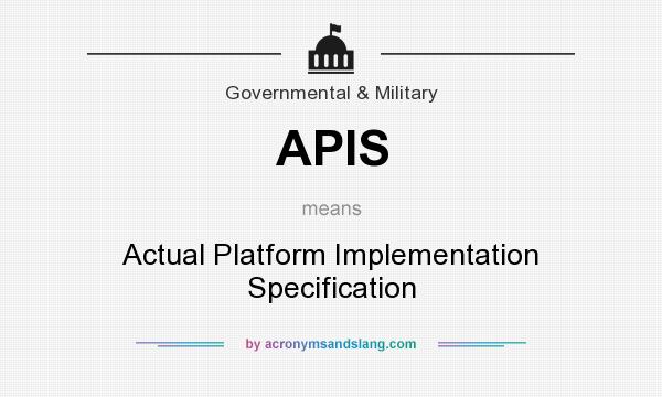 What does APIS mean? It stands for Actual Platform Implementation Specification