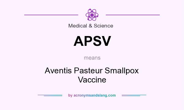 What does APSV mean? It stands for Aventis Pasteur Smallpox Vaccine