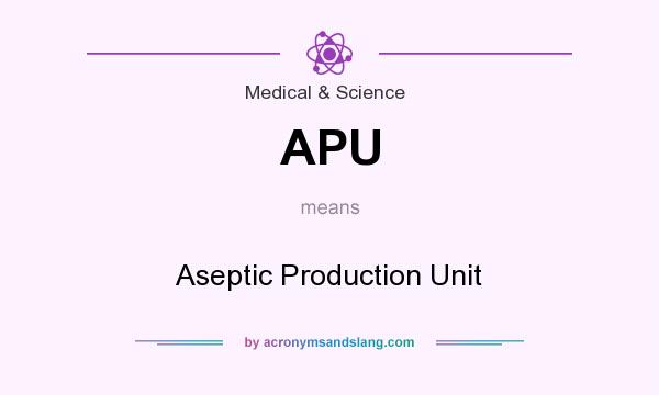 What does APU mean? It stands for Aseptic Production Unit