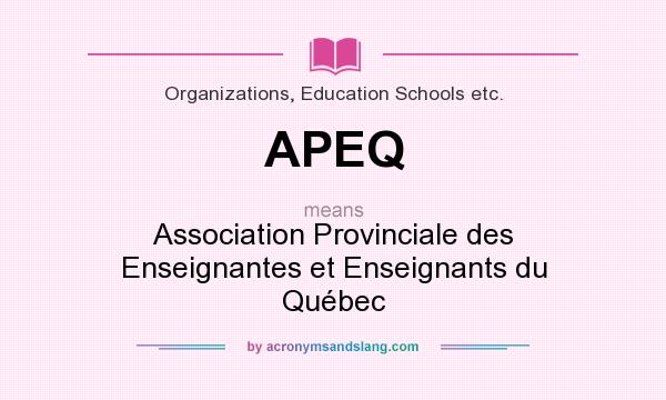 What does APEQ mean? It stands for Association Provinciale des Enseignantes et Enseignants du Québec