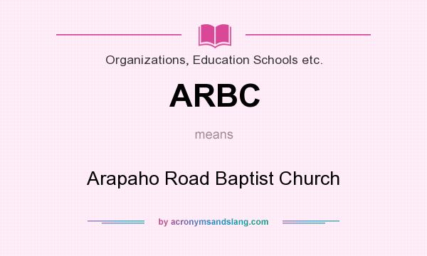 What does ARBC mean? It stands for Arapaho Road Baptist Church