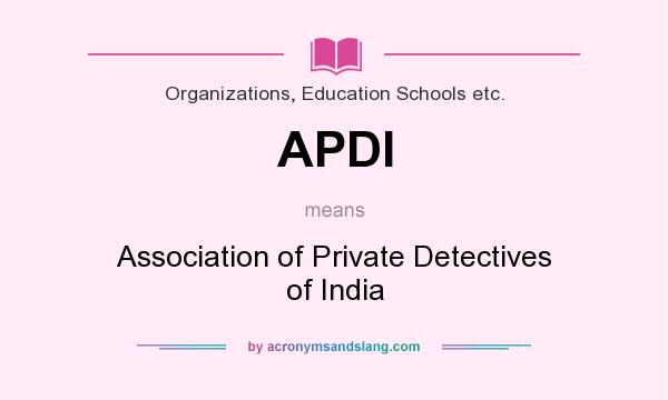 What does APDI mean? It stands for Association of Private Detectives of India