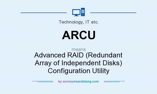 What does ARCU mean? It stands for Advanced RAID (Redundant Array of Independent Disks) Configuration Utility