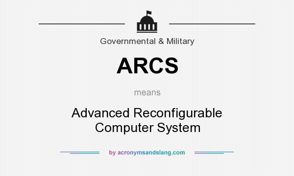 What does ARCS mean? It stands for Advanced Reconfigurable Computer System