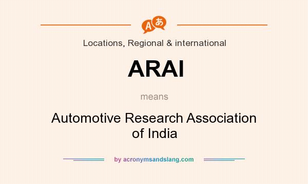 What does ARAI mean? It stands for Automotive Research Association of India