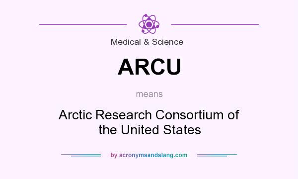 What does ARCU mean? It stands for Arctic Research Consortium of the United States